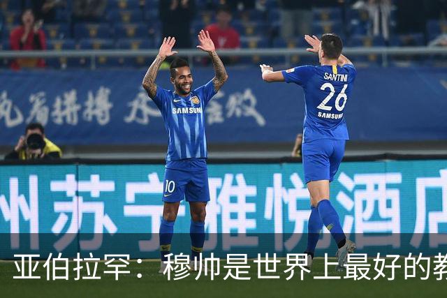 亚伯拉罕：穆帅是世界上最好的教练 愿为他尽全力